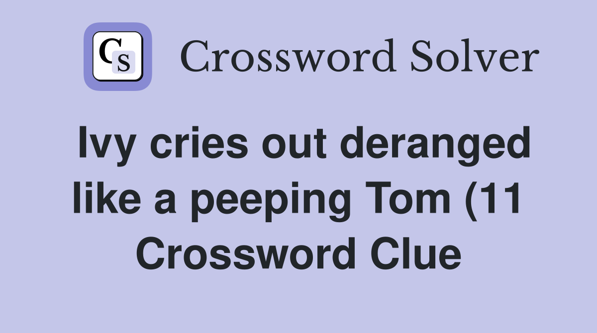 Ivy cries out deranged like a peeping Tom (11) Crossword Clue Answers Ivy cries out deranged like a peeping Tom (11) Crossword Clue Answers