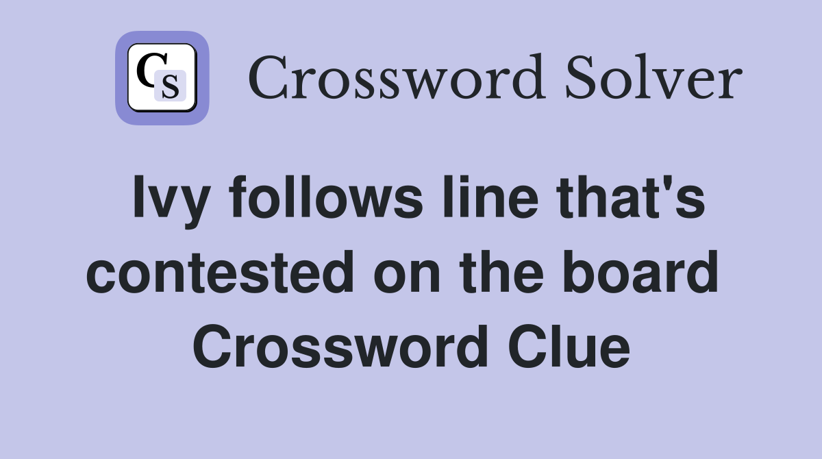 Ivy follows line that's contested on the board  Crossword Clue