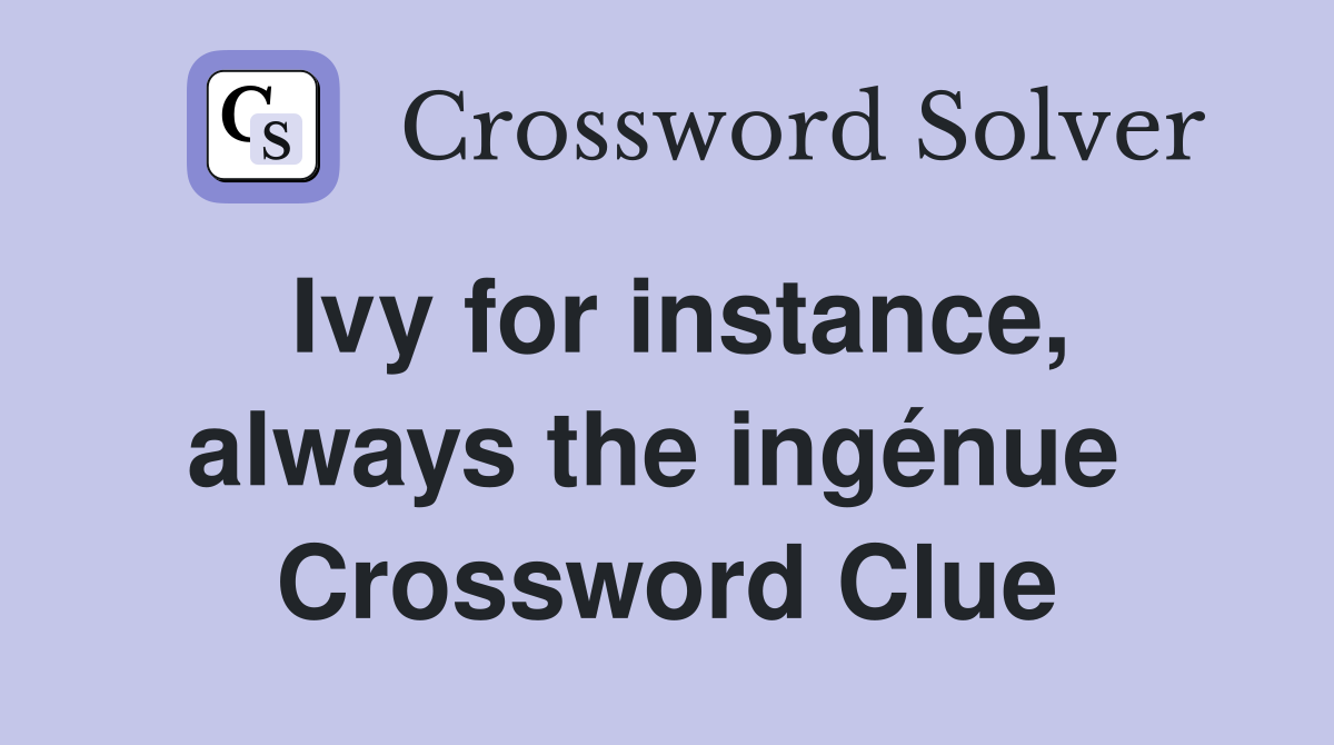Ivy for instance, always the ingénue  Crossword Clue