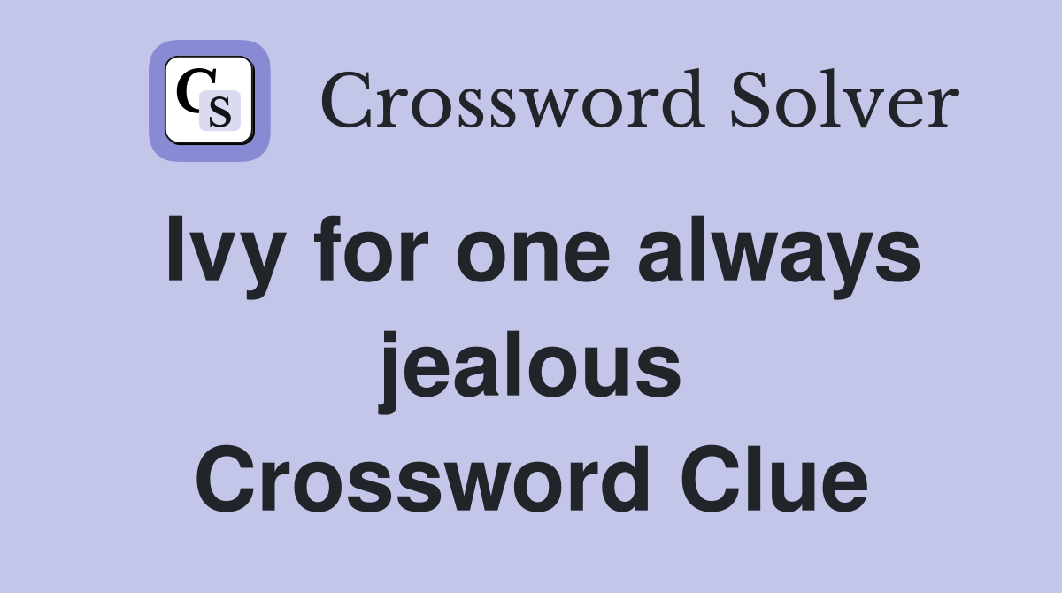 Ivy for one always jealous Crossword Clue