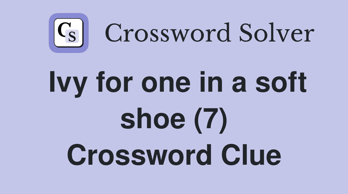 Ivy for one in a soft shoe (7) Crossword Clue