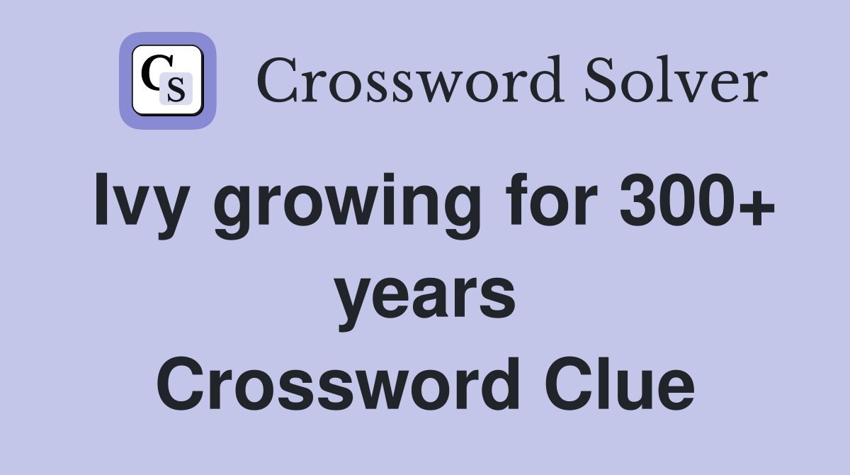 Ivy growing for 300+ years Crossword Clue