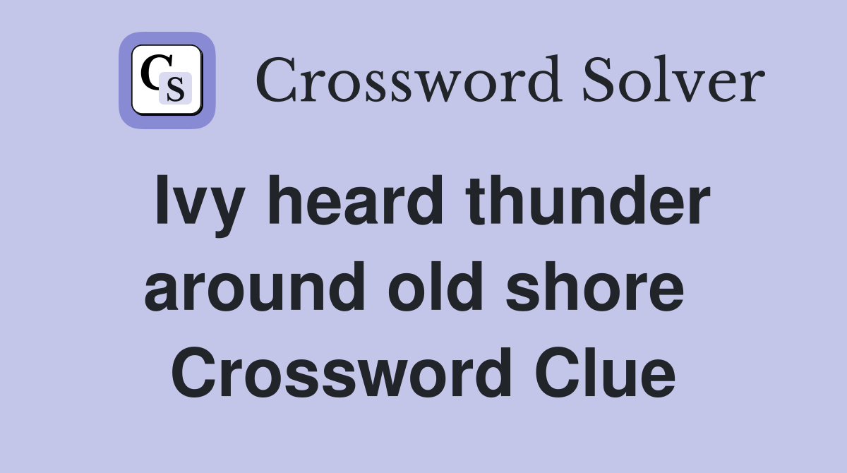 Ivy heard thunder around old shore  Crossword Clue