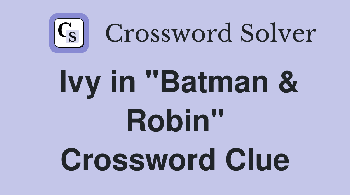 Ivy in "Batman & Robin" Crossword Clue