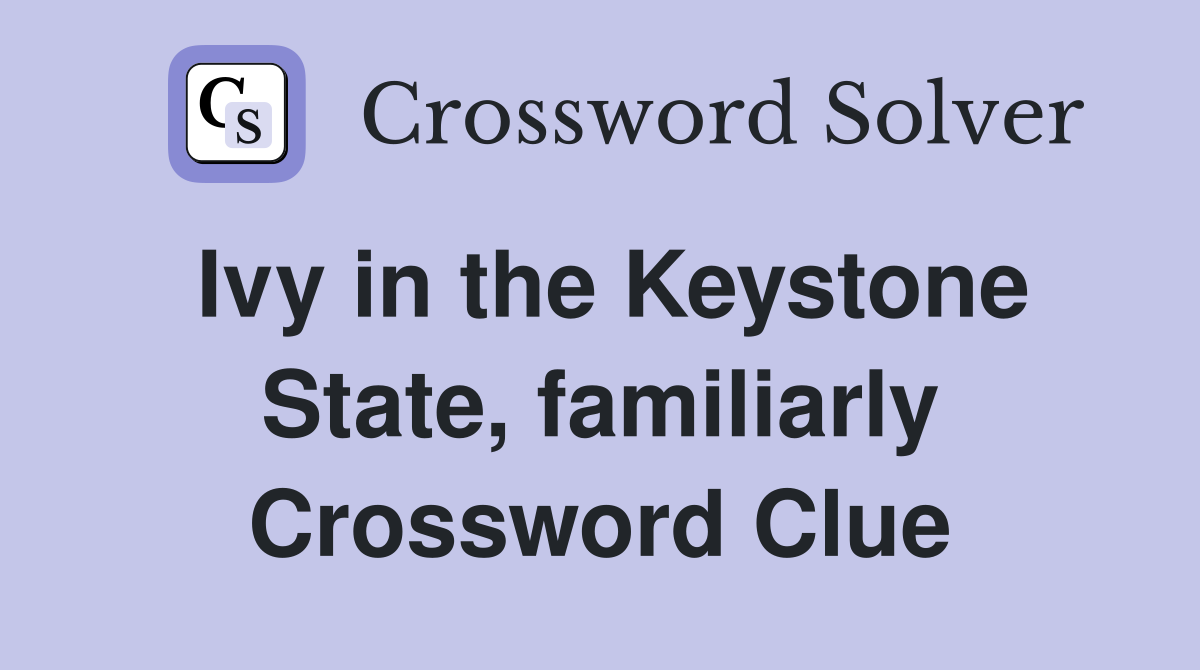 Ivy in the Keystone State, familiarly Crossword Clue