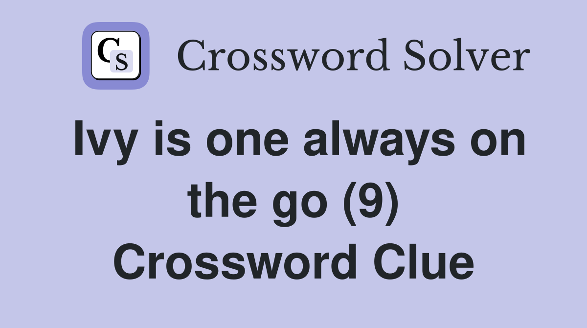 Ivy is one always on the go (9) Crossword Clue
