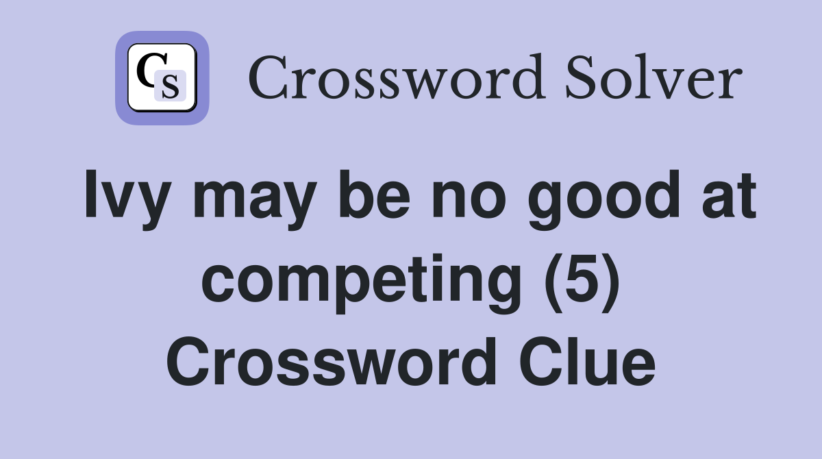 Ivy may be no good at competing (5) Crossword Clue