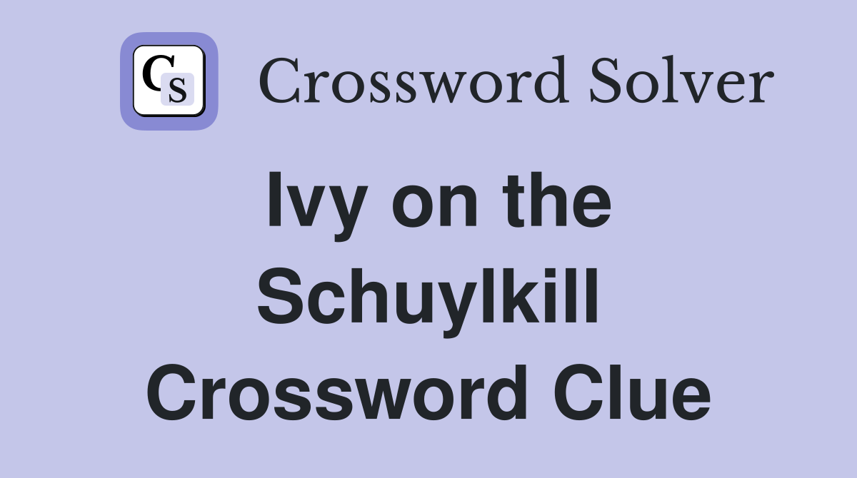 Ivy on the Schuylkill Crossword Clue
