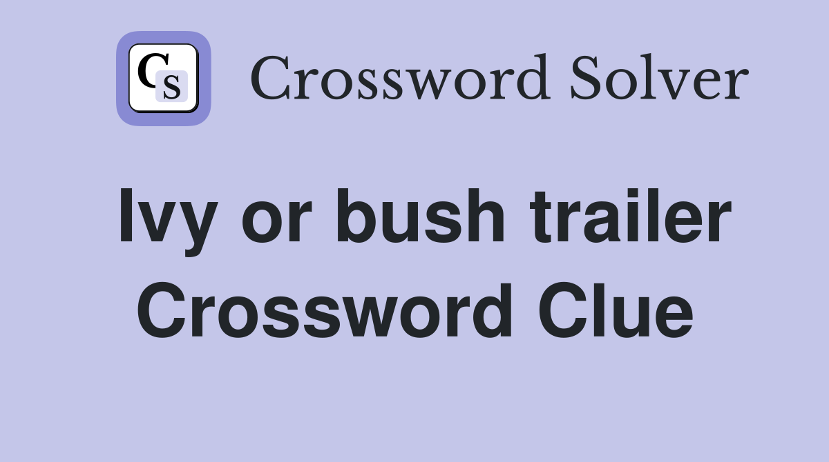 Ivy or bush trailer Crossword Clue