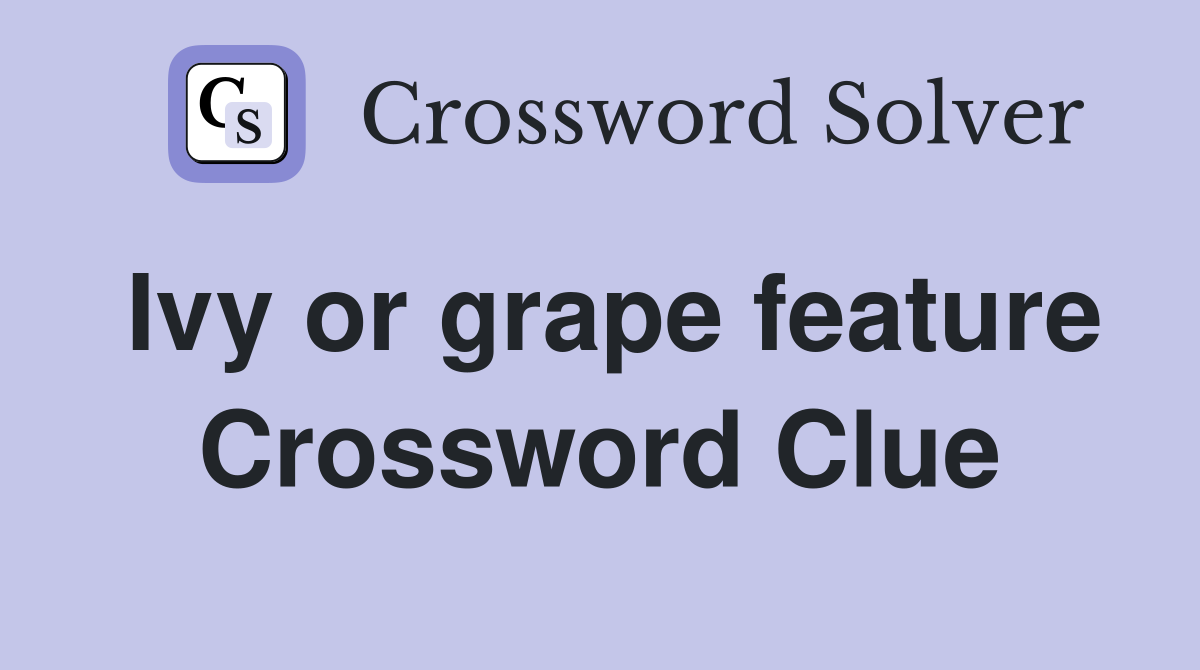 Ivy or grape feature Crossword Clue