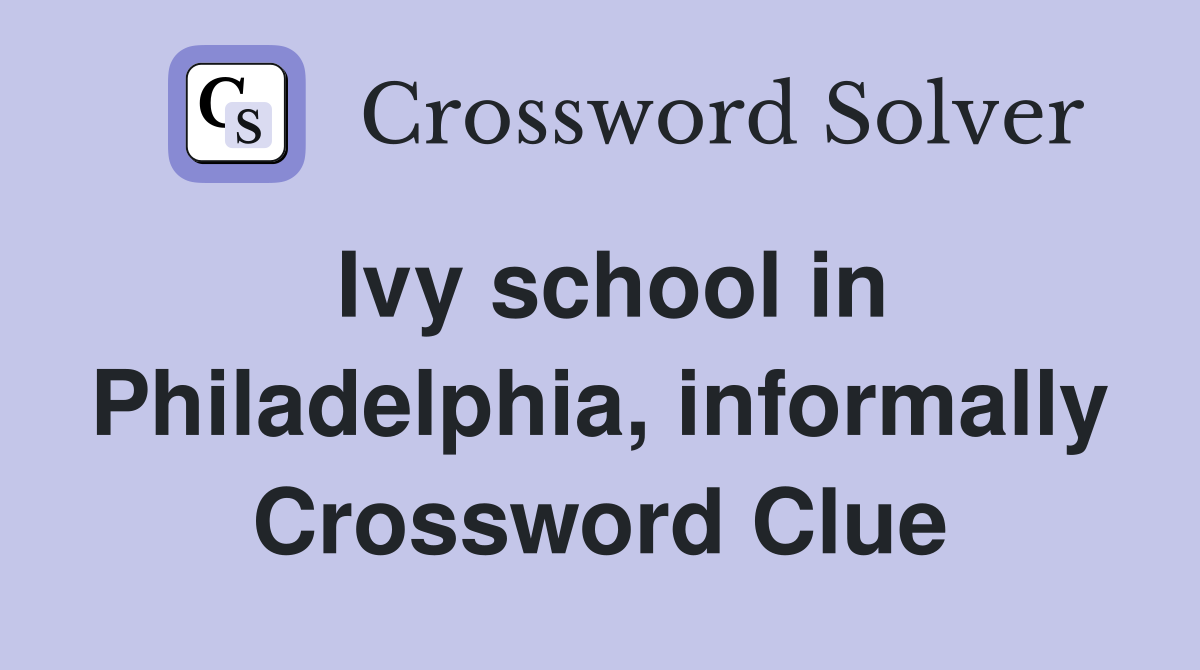 Ivy school in Philadelphia, informally Crossword Clue