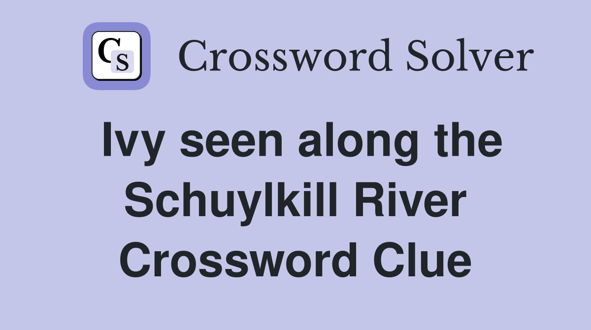 Ivy seen along the Schuylkill River Crossword Clue