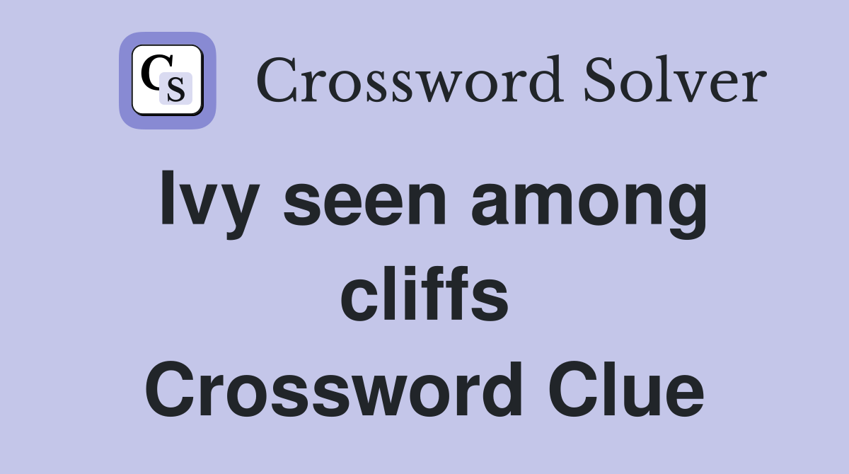 Ivy seen among cliffs Crossword Clue