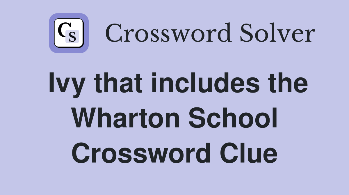 Ivy that includes the Wharton School Crossword Clue