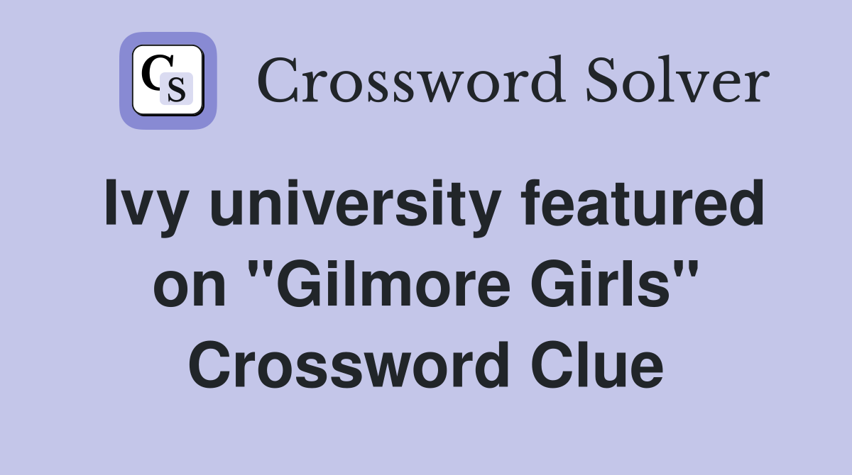 Ivy university featured on "Gilmore Girls" Crossword Clue