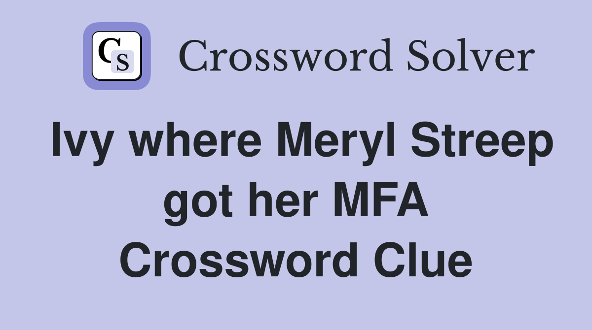 Ivy where Meryl Streep got her MFA Crossword Clue