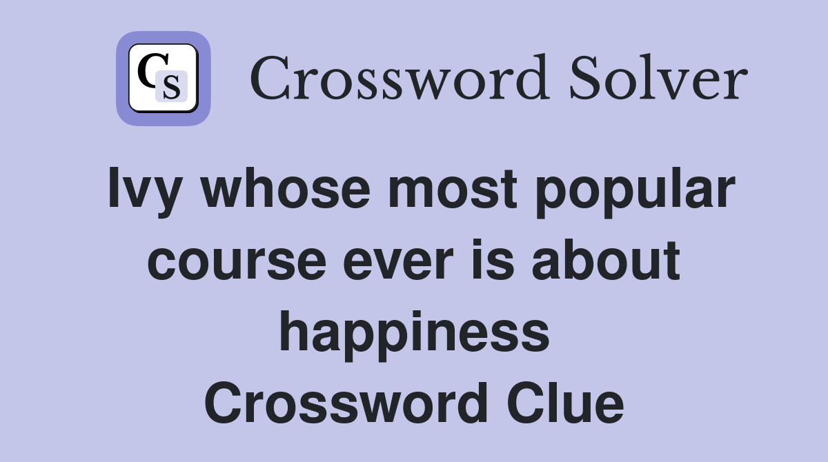 Ivy whose most popular course ever is about happiness Crossword Clue