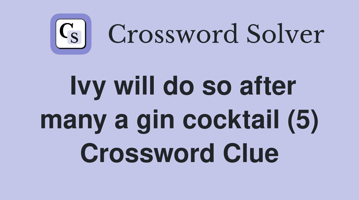 Ivy will do so after many a gin cocktail (5) Crossword Clue