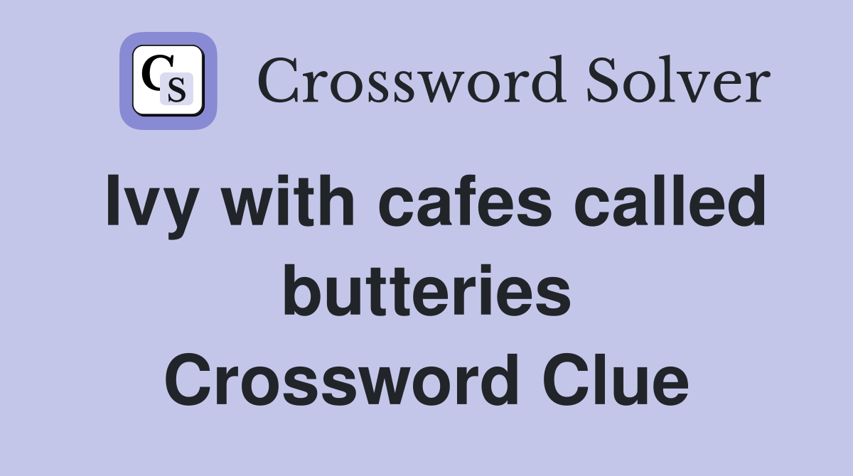 Ivy with cafes called butteries Crossword Clue