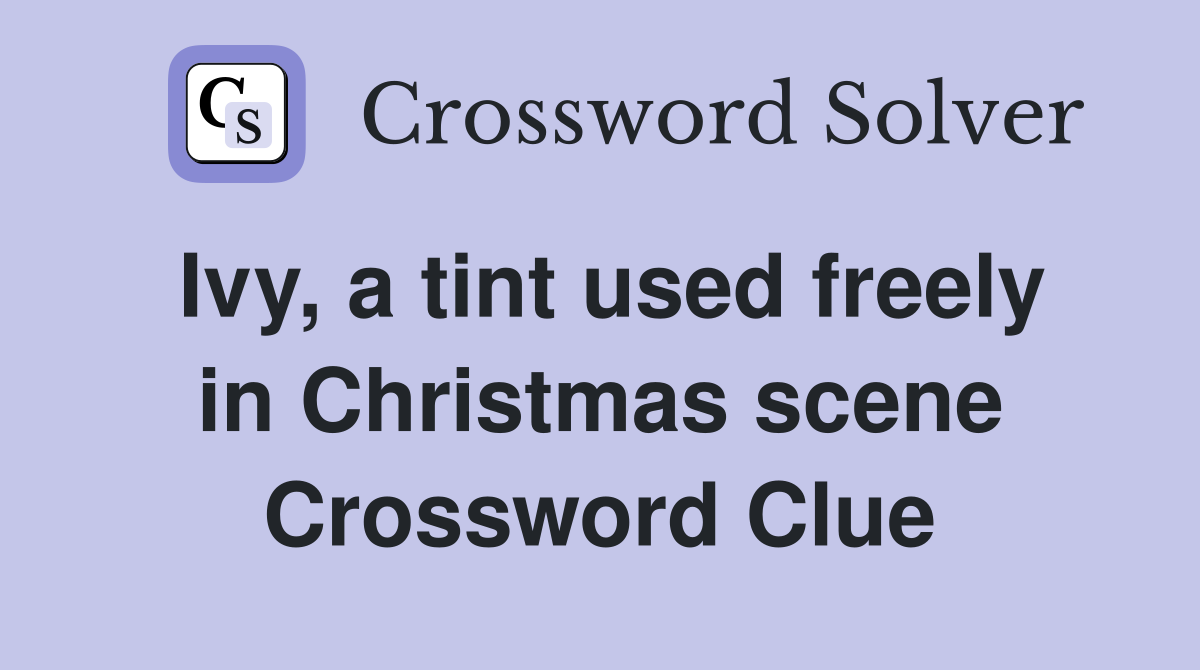 Ivy, a tint used freely in Christmas scene Crossword Clue