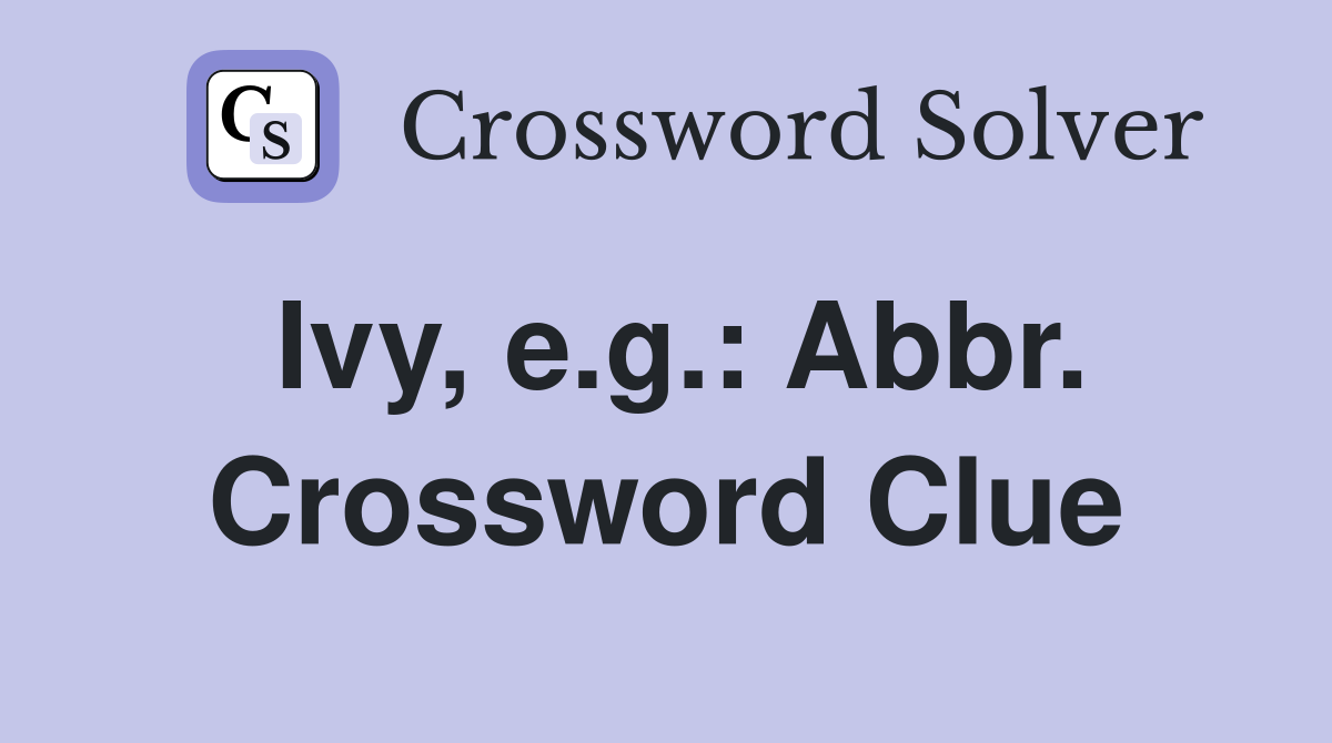 Ivy, e.g.: Abbr. Crossword Clue