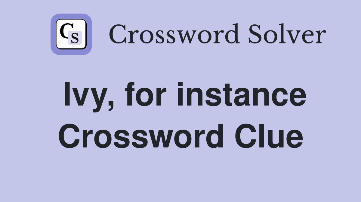 Ivy, for instance Crossword Clue