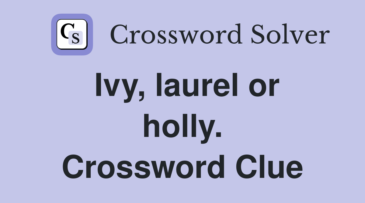 Ivy, laurel or holly. Crossword Clue