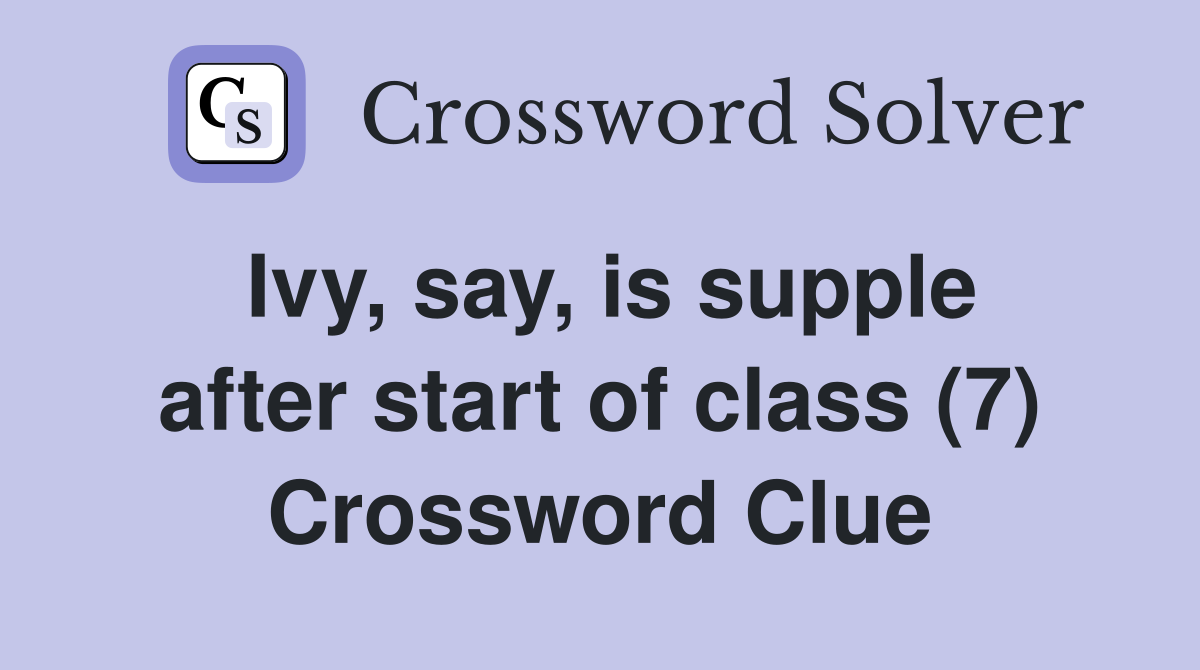 Ivy, say, is supple after start of class (7) Crossword Clue