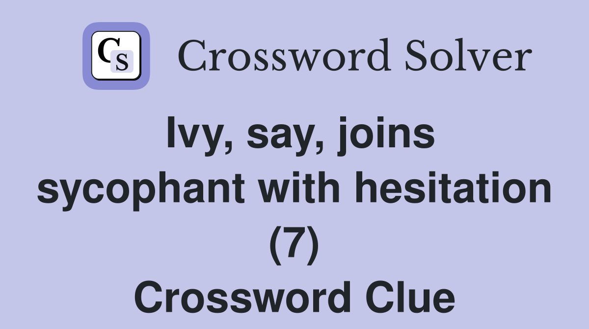 Ivy, say, joins sycophant with hesitation (7) Crossword Clue