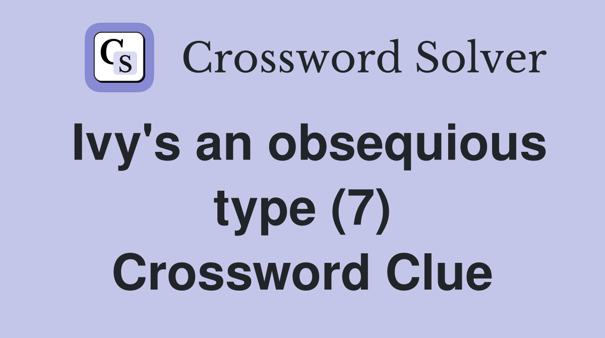 Ivy's an obsequious type (7) Crossword Clue