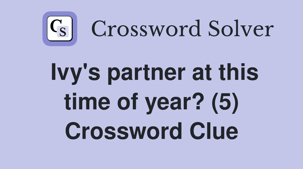 Ivy's partner at this time of year? (5) Crossword Clue