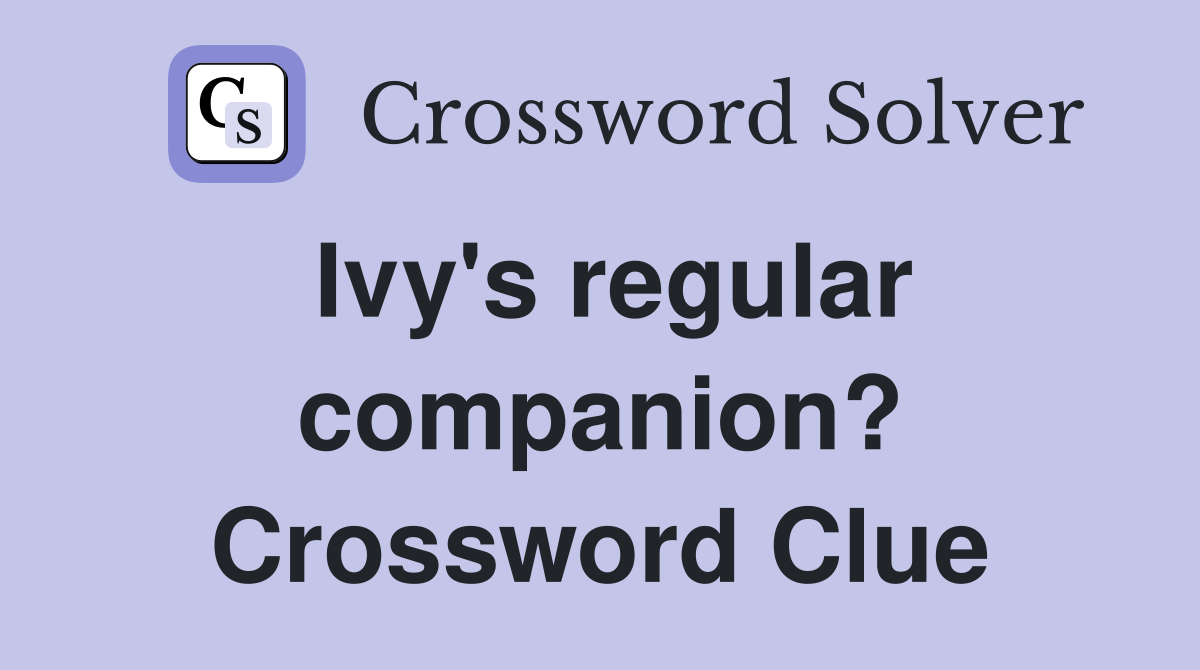 Ivy's regular companion? Crossword Clue