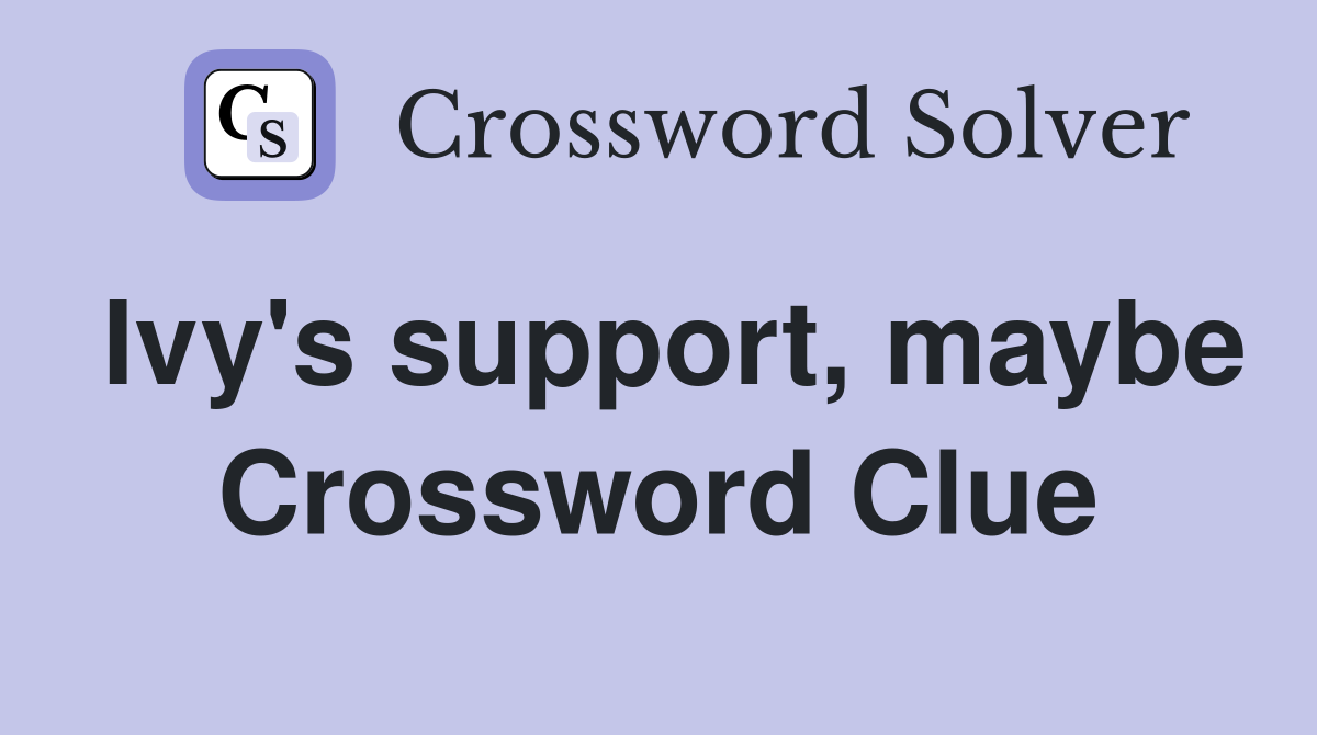 Ivy's support, maybe Crossword Clue