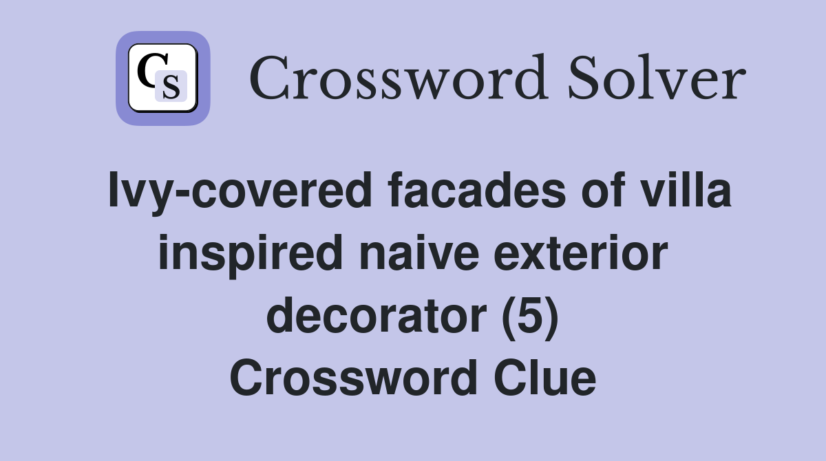 Ivy-covered facades of villa inspired naive exterior decorator (5) Crossword Clue