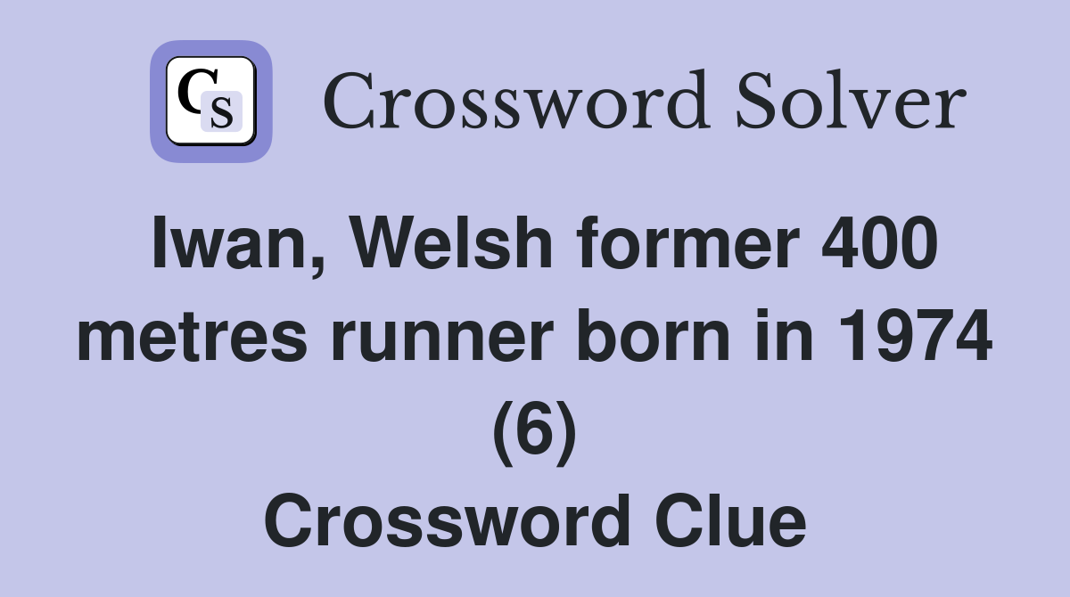Iwan, Welsh former 400 metres runner born in 1974 (6) Crossword Clue