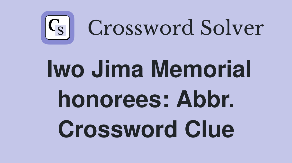 Iwo Jima Memorial honorees: Abbr. Crossword Clue