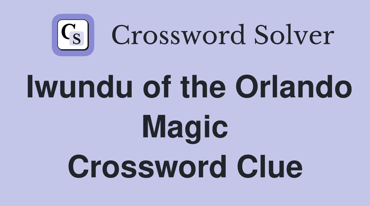 Iwundu of the Orlando Magic Crossword Clue
