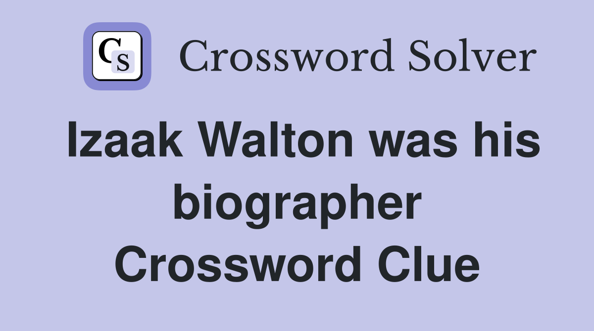 Izaak Walton was his biographer Crossword Clue