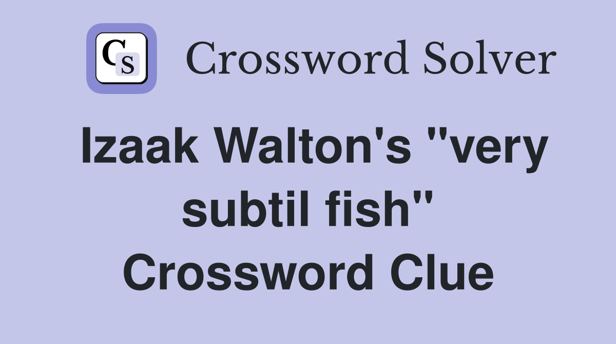Izaak Walton's "very subtil fish" Crossword Clue