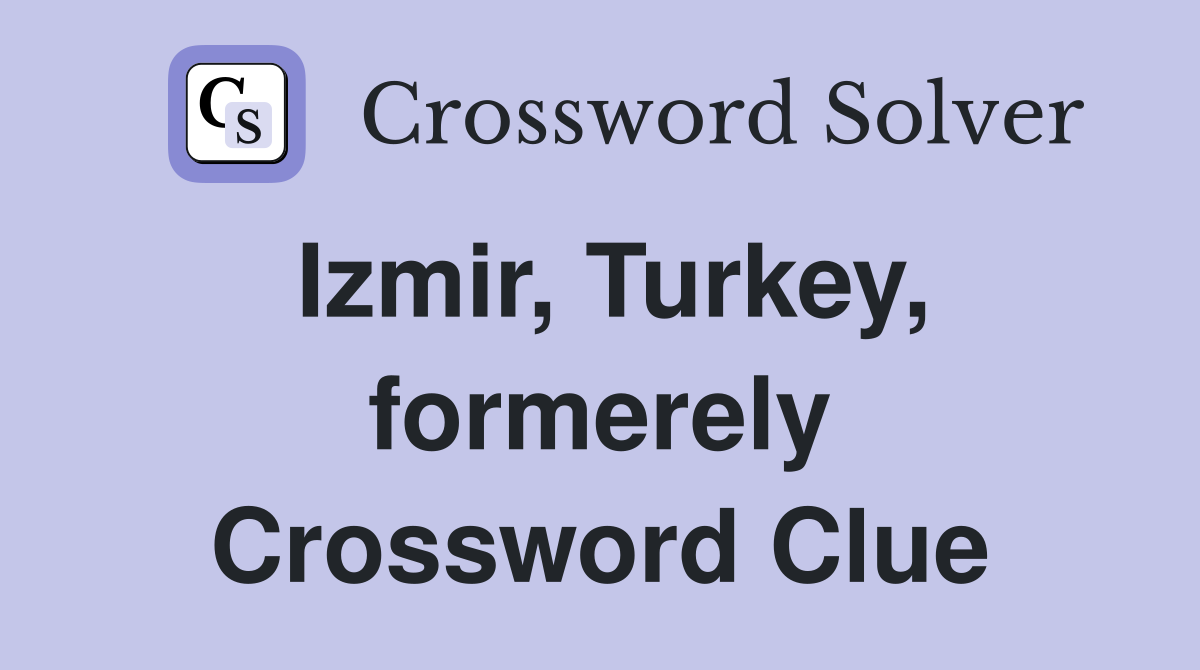 Izmir, Turkey, formerely Crossword Clue