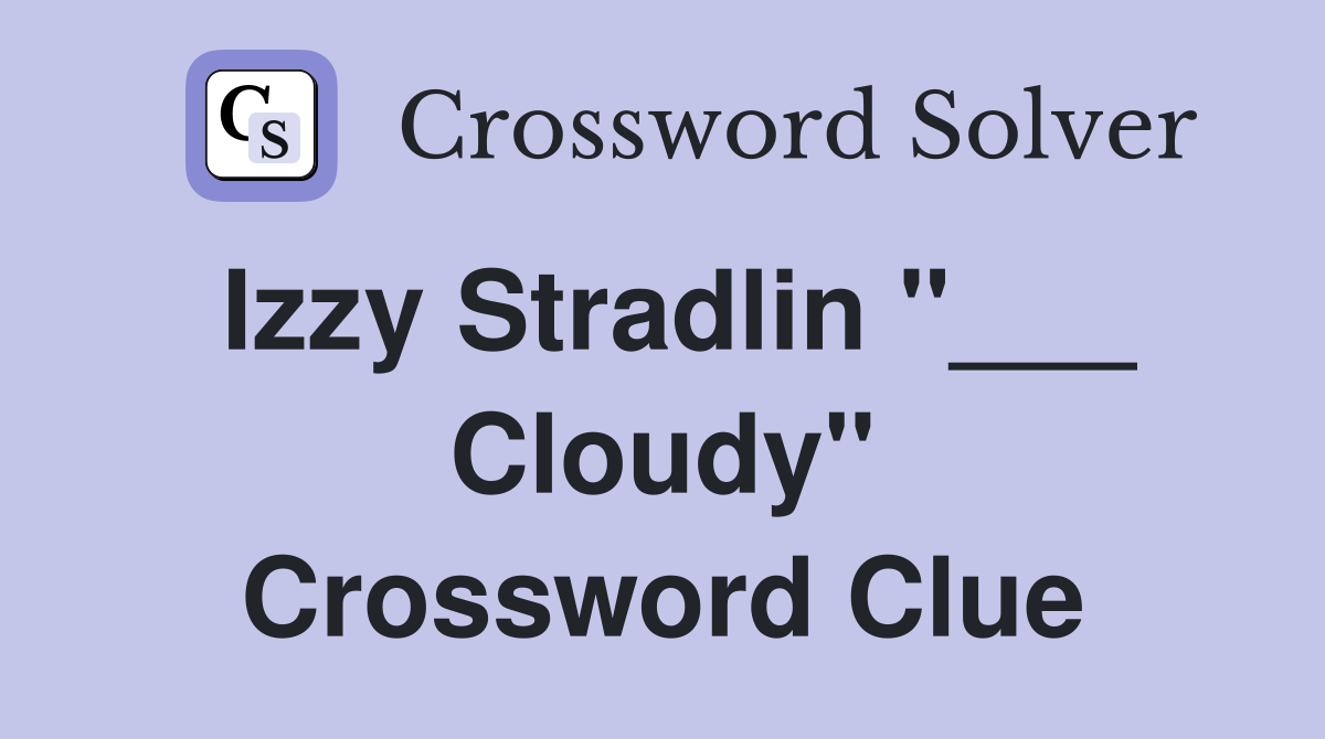 Izzy Stradlin "___ Cloudy" Crossword Clue