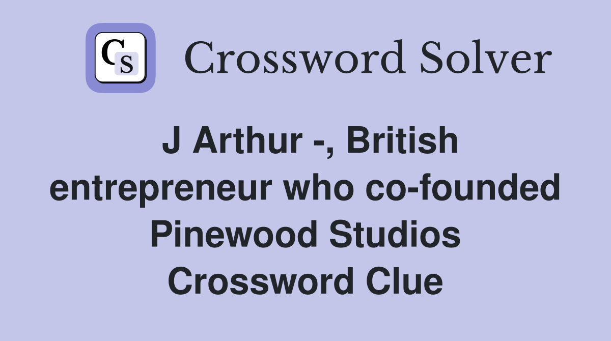 J Arthur -, British entrepreneur who co-founded Pinewood Studios Crossword Clue