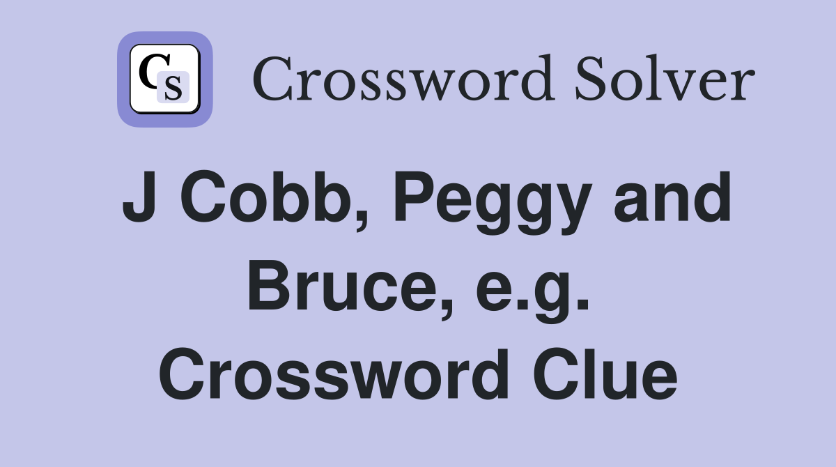 J Cobb, Peggy and Bruce, e.g. Crossword Clue
