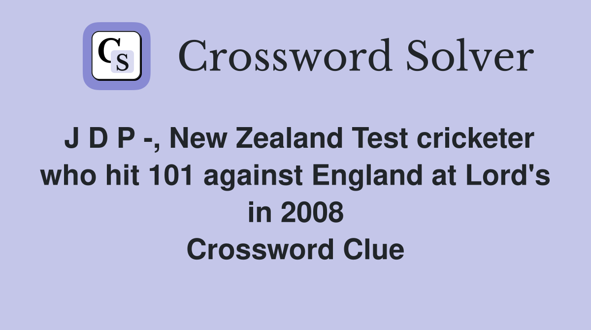 J D P -, New Zealand Test cricketer who hit 101 against England at Lord's in 2008 Crossword Clue