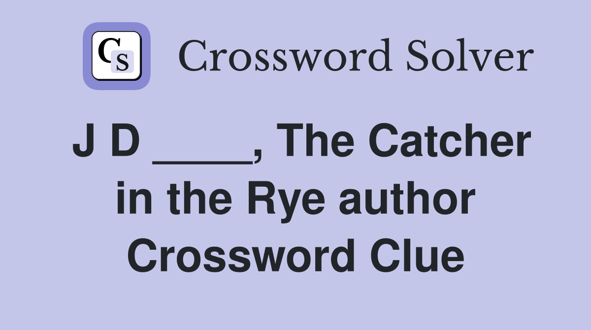 J D ____, The Catcher in the Rye author Crossword Clue