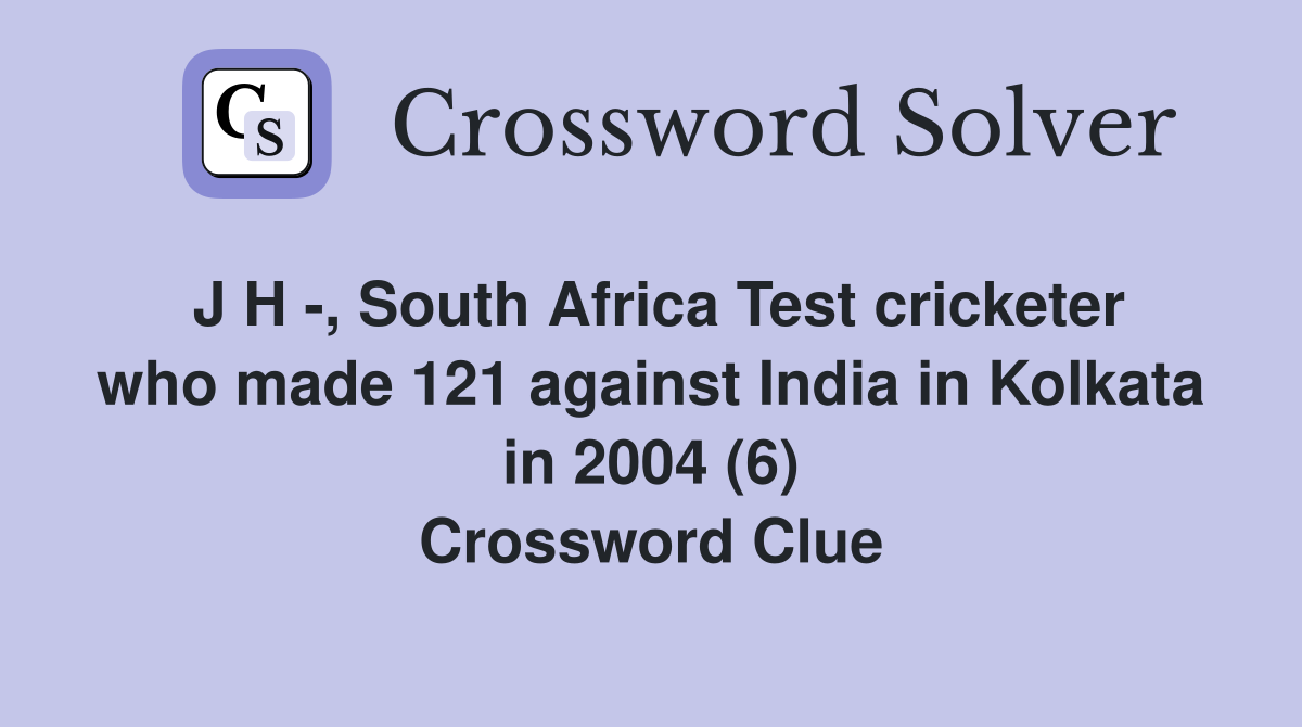 J H -, South Africa Test cricketer who made 121 against India in Kolkata in 2004 (6) Crossword Clue