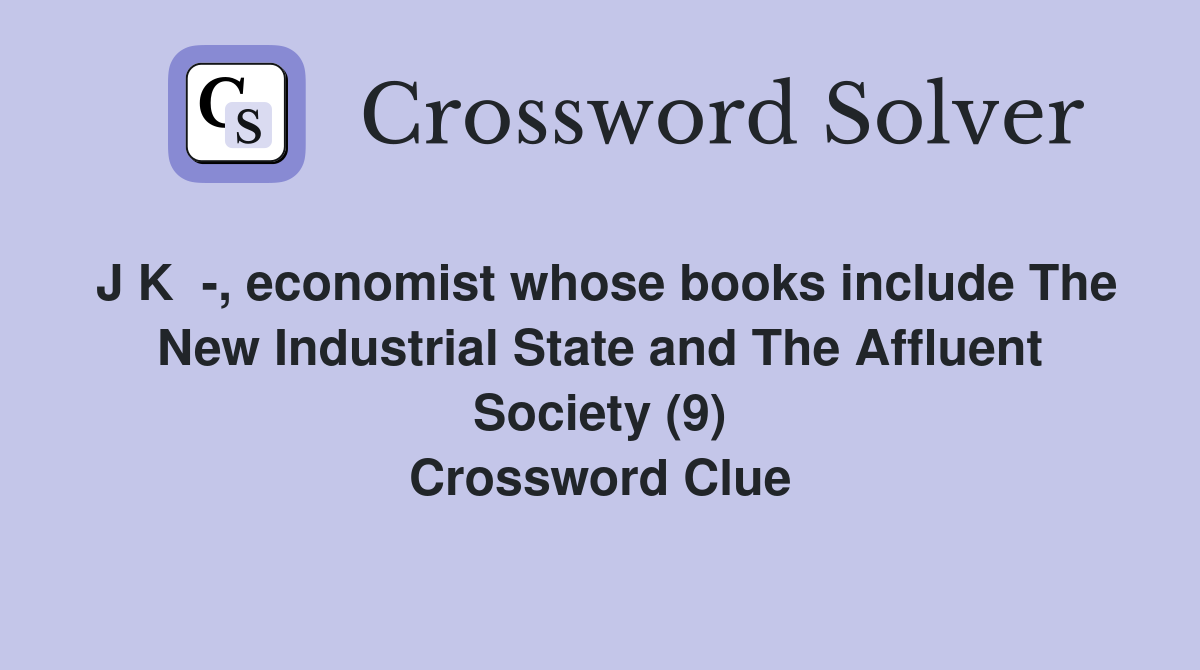 J K  -, economist whose books include The New Industrial State and The Affluent Society (9) Crossword Clue