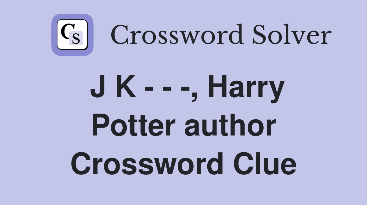 J K - - -, Harry Potter author Crossword Clue
