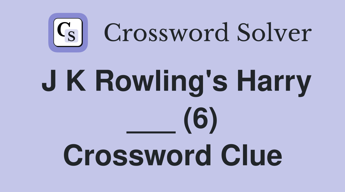 J K Rowling's Harry ___ (6) Crossword Clue