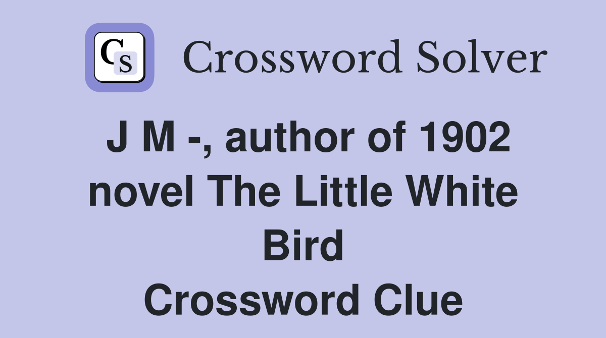 J M -, author of 1902 novel The Little White Bird Crossword Clue